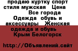 продаю куртку спорт стиля мужская › Цена ­ 1 000 - Все города Одежда, обувь и аксессуары » Женская одежда и обувь   . Крым,Белогорск